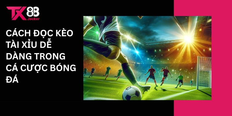 Cách Đọc Kèo Tài Xỉu TX88 Dễ Dàng Trong Cá Cược Bóng Đá 1 Cách đọc kèo tài xỉu dễ dàng trong cá cược bóng đá