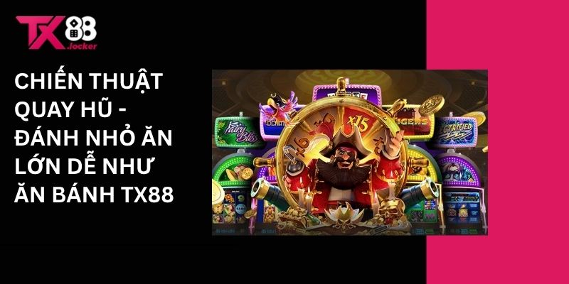 Chiến Thuật Quay Hũ - Đánh Nhỏ Ăn Lớn Dễ Như Ăn Bánh TX88 1 Chiến thuật quay hũ - Đanh nhỏ ăn lớn đễ như ăn bánh Tx88
