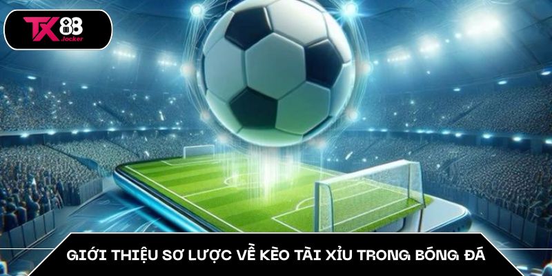 Cách Đọc Kèo Tài Xỉu TX88 Dễ Dàng Trong Cá Cược Bóng Đá 2 Giới thiệu sơ lược về kèo tài xỉu trong bóng đá