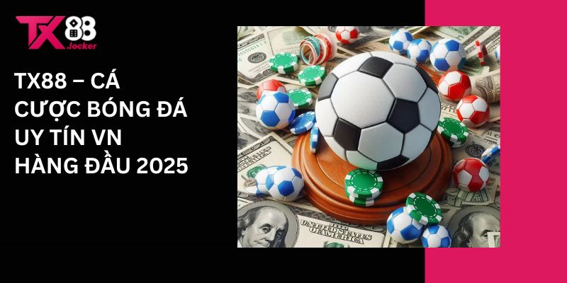 Cá Cược Bóng Đá Uy Tín VN Hàng Đầu 2025 Tại Nhà Cái TX88 1 Tx88 - Cá cược bóng đá uy tín VN hàng đầu 2025