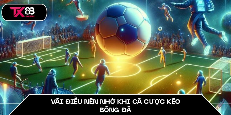 Kèo Bóng Đá Hôm Nay TX88 – Bí Quyết Để Soi Kèo Chính Xác 5 Vài điều nên nhớ khi cá cược kèo bóng đá